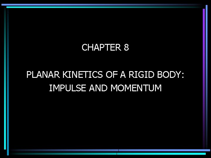 CHAPTER 8 PLANAR KINETICS OF A RIGID BODY: IMPULSE AND MOMENTUM 