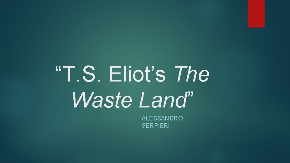 “T. S. Eliot’s The Waste Land” ALESSANDRO SERPIERI 