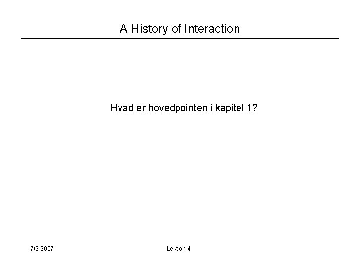 A History of Interaction Hvad er hovedpointen i kapitel 1? 7/2 2007 Lektion 4