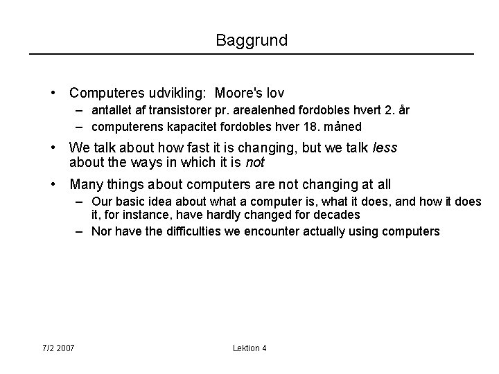 Baggrund • Computeres udvikling: Moore's lov – antallet af transistorer pr. arealenhed fordobles hvert