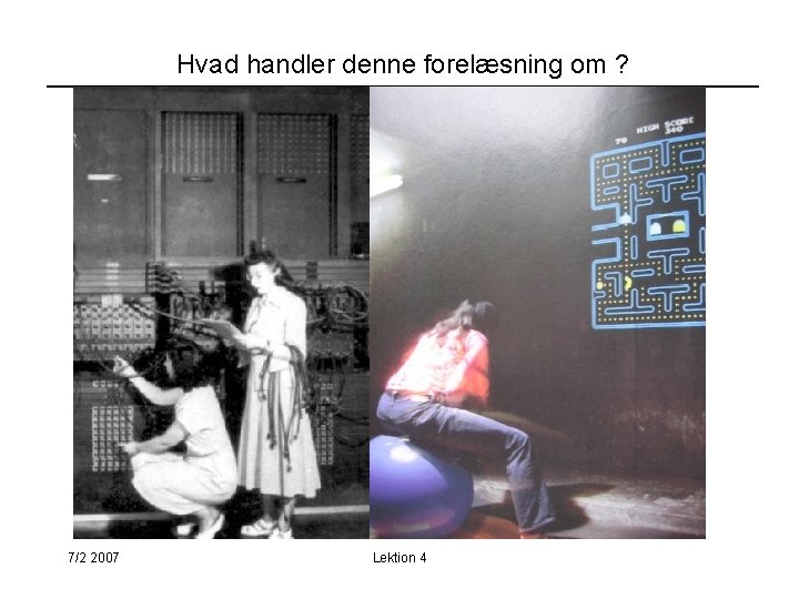 Hvad handler denne forelæsning om ? 7/2 2007 Lektion 4 