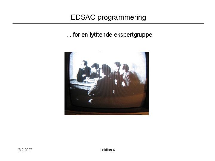 EDSAC programmering. . . for en lytttende ekspertgruppe 7/2 2007 Lektion 4 