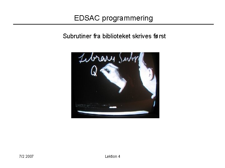 EDSAC programmering Subrutiner fra biblioteket skrives først 7/2 2007 Lektion 4 