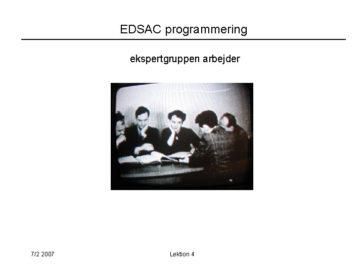 EDSAC programmering ekspertgruppen arbejder 7/2 2007 Lektion 4 