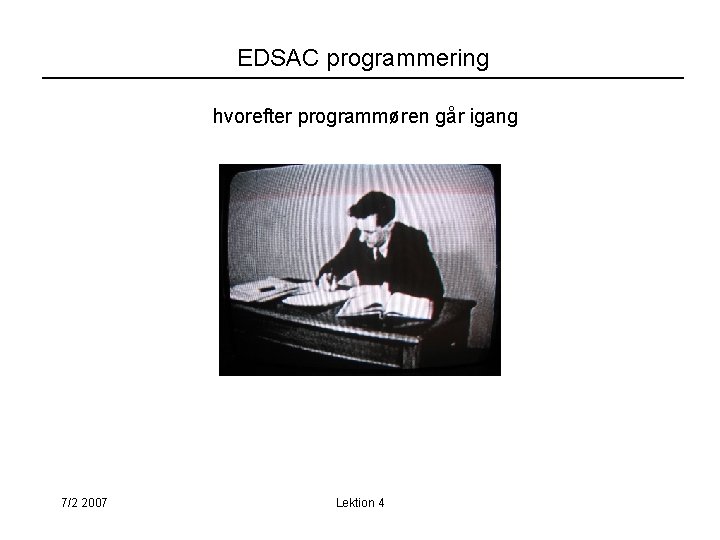 EDSAC programmering hvorefter programmøren går igang 7/2 2007 Lektion 4 