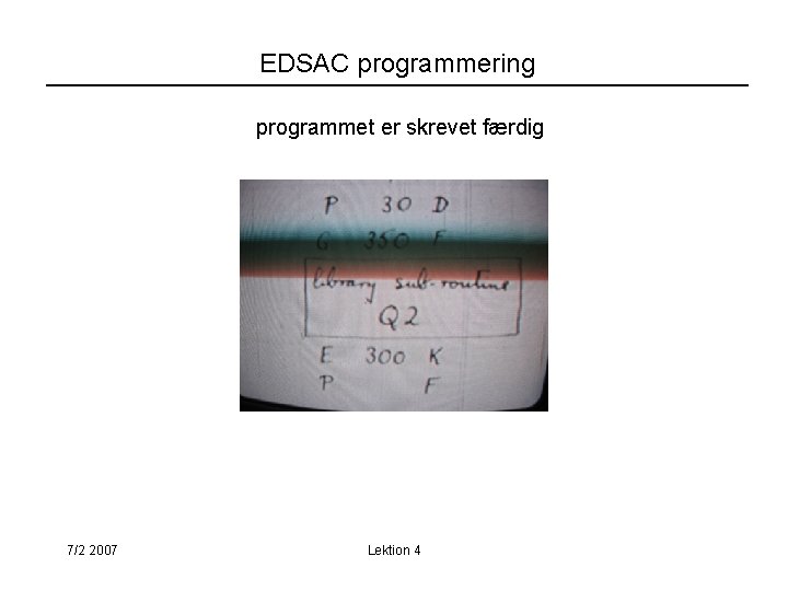 EDSAC programmering programmet er skrevet færdig 7/2 2007 Lektion 4 