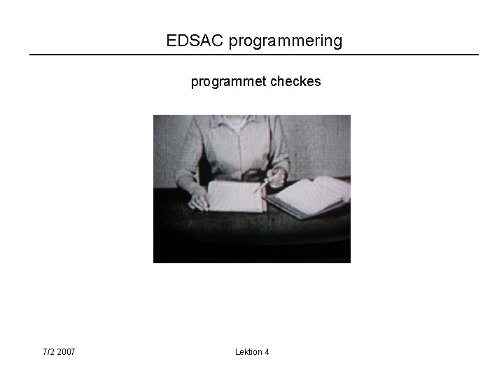 EDSAC programmering programmet checkes 7/2 2007 Lektion 4 