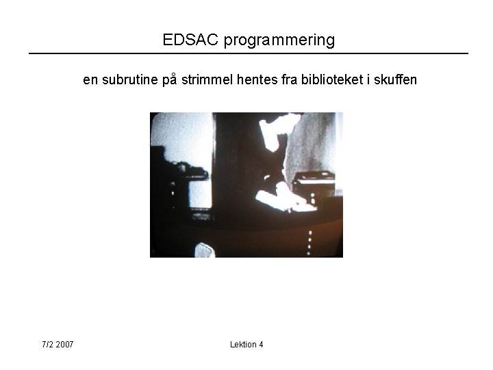 EDSAC programmering en subrutine på strimmel hentes fra biblioteket i skuffen 7/2 2007 Lektion