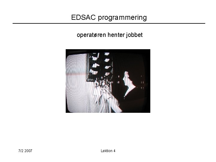 EDSAC programmering operatøren henter jobbet 7/2 2007 Lektion 4 