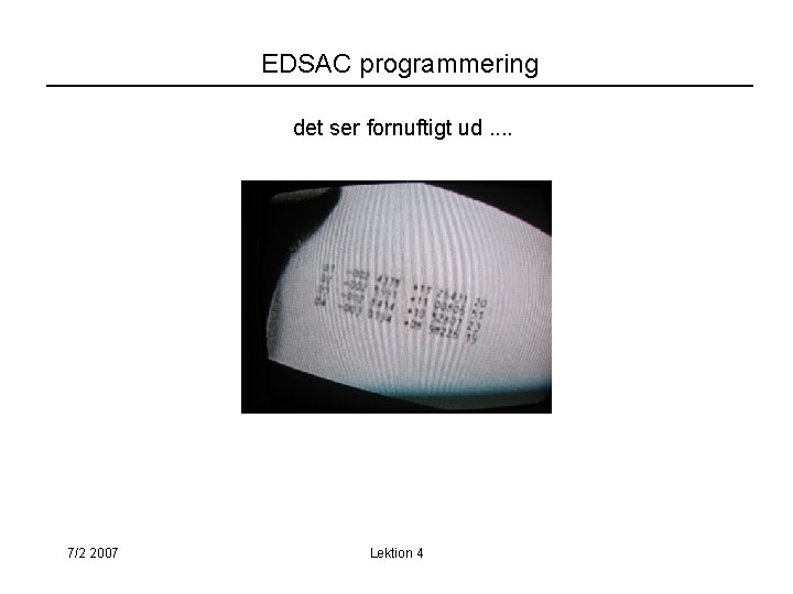EDSAC programmering det ser fornuftigt ud. . 7/2 2007 Lektion 4 