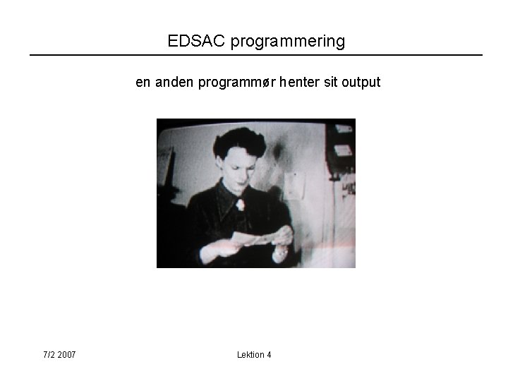 EDSAC programmering en anden programmør henter sit output 7/2 2007 Lektion 4 