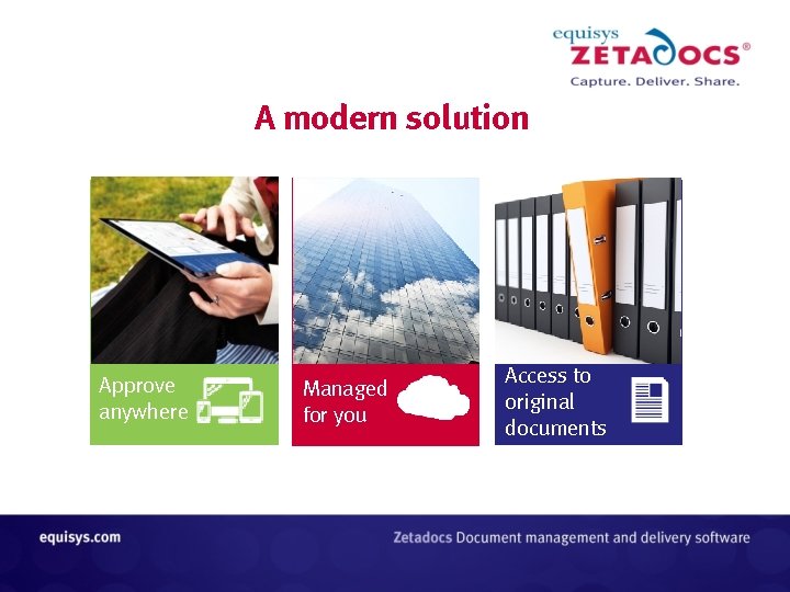 A modern solution Approve anywhere Managed for you Access to original documents A modern solution Approve anywhere Managed for you Access to original documents
