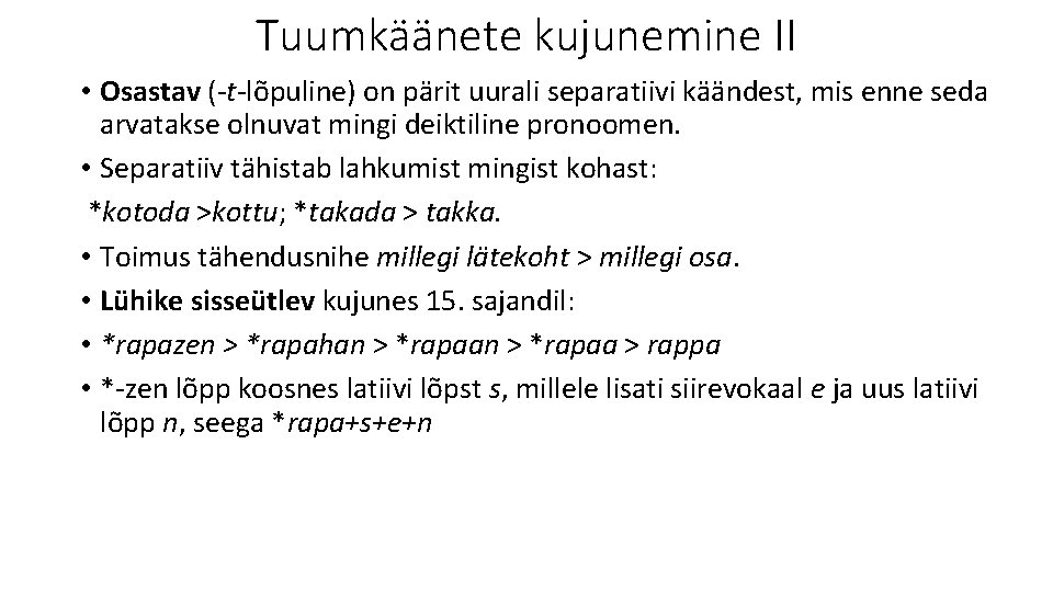 Tuumkäänete kujunemine II • Osastav (-t-lõpuline) on pärit uurali separatiivi käändest, mis enne seda