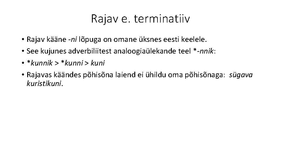 Rajav e. terminatiiv • Rajav kääne -ni lõpuga on omane üksnes eesti keelele. •