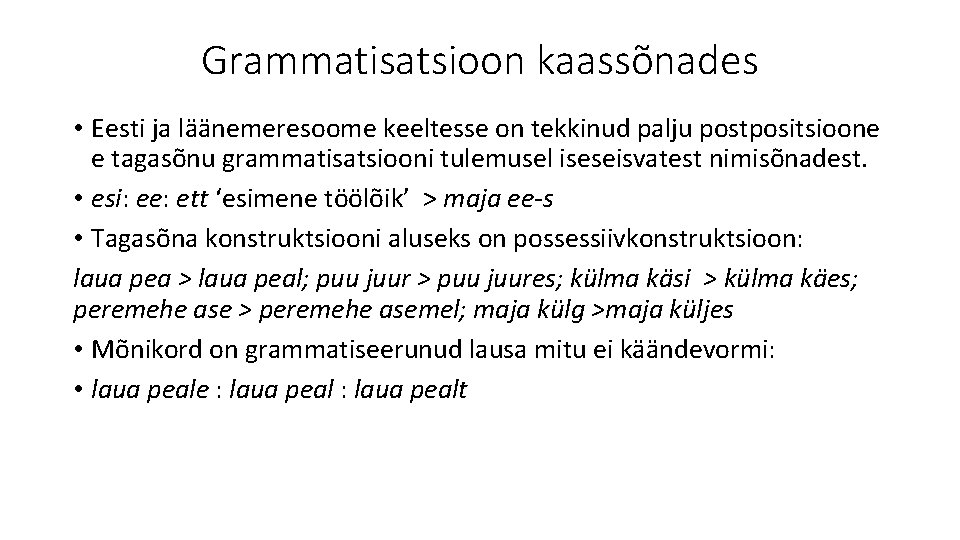 Grammatisatsioon kaassõnades • Eesti ja läänemeresoome keeltesse on tekkinud palju postpositsioone e tagasõnu grammatisatsiooni