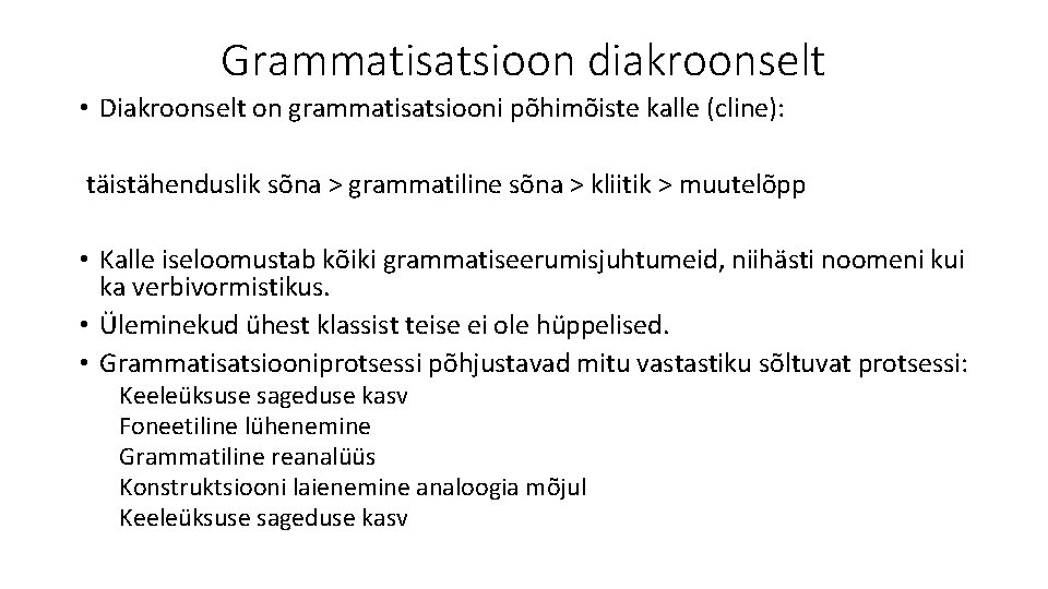 Grammatisatsioon diakroonselt • Diakroonselt on grammatisatsiooni põhimõiste kalle (cline): täistähenduslik sõna > grammatiline sõna