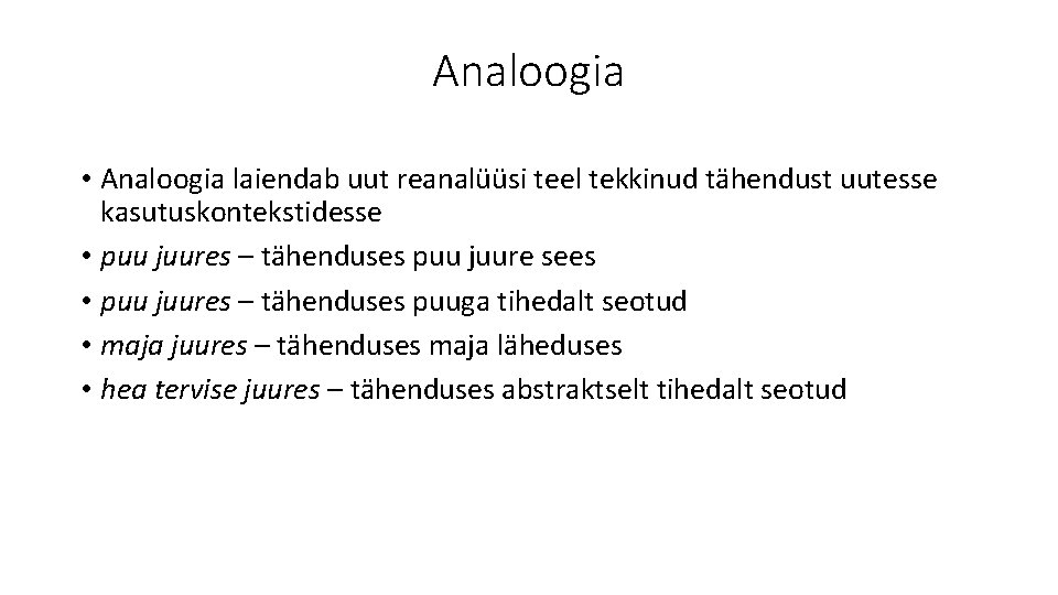 Analoogia • Analoogia laiendab uut reanalüüsi teel tekkinud tähendust uutesse kasutuskontekstidesse • puu juures