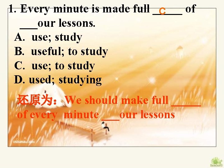 1. Every minute is made full _____ of C ___our lessons. A. use; study