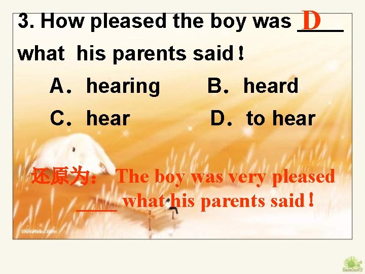 3. How pleased the boy was ____ D what his parents said！ A．hearing B．heard