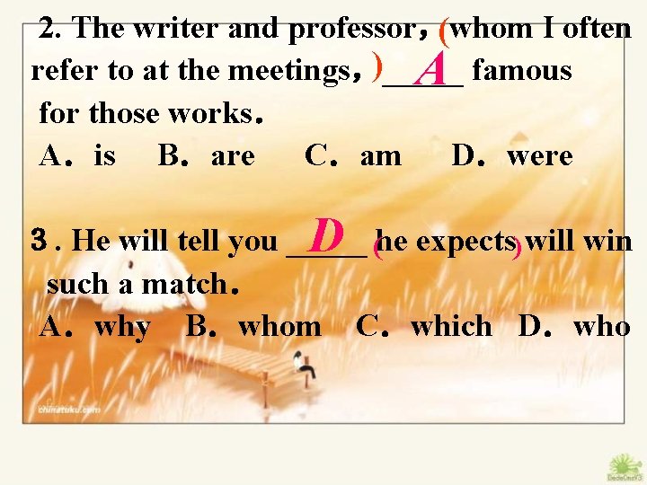 　2. The writer and professor，whom I often ( ) A famous refer to at