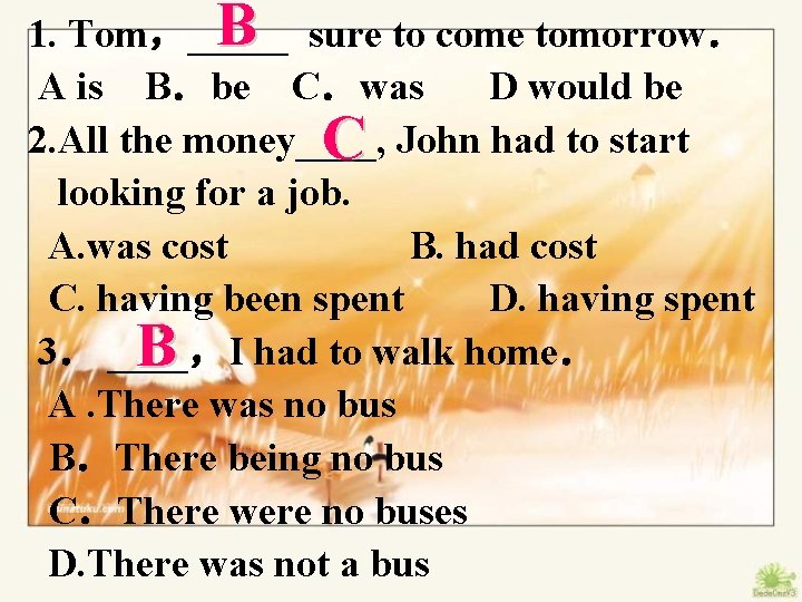 B sure to come tomorrow． 1. Tom，_____ A is B．be C．was D would be