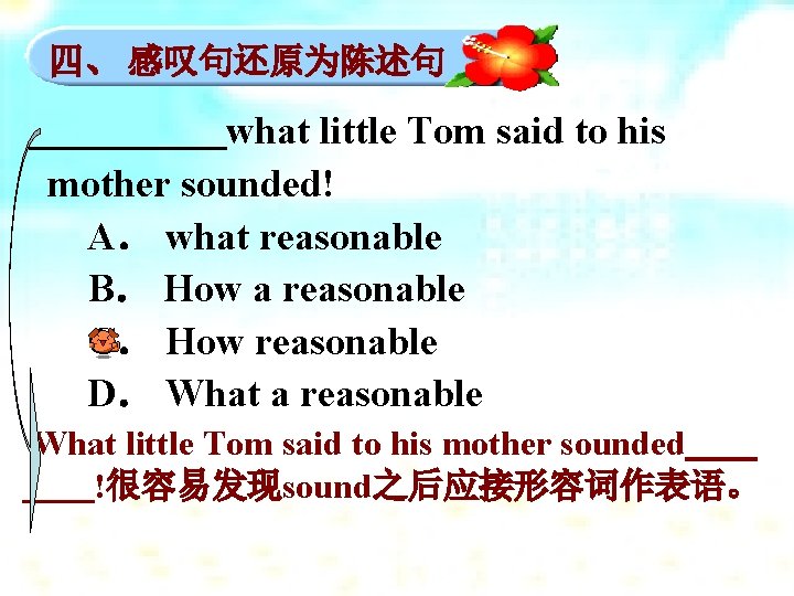 四、 感叹句还原为陈述句 ＿＿＿＿＿what little Tom said to his mother sounded! A． what reasonable B．