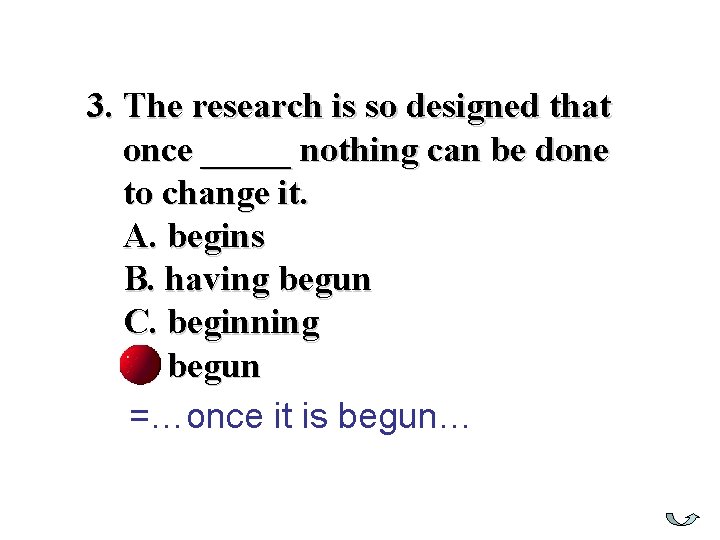 3. The research is so designed that once _____ nothing can be done to