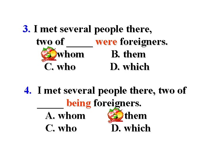 3. I met several people there, two of _____ were foreigners. 　 A. whom