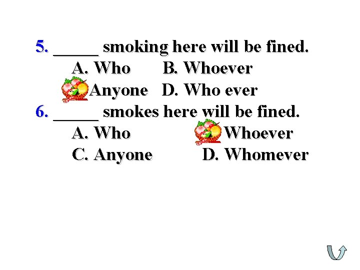 5. _____ smoking here will be fined. 　　A. Who B. Whoever C. Anyone D.