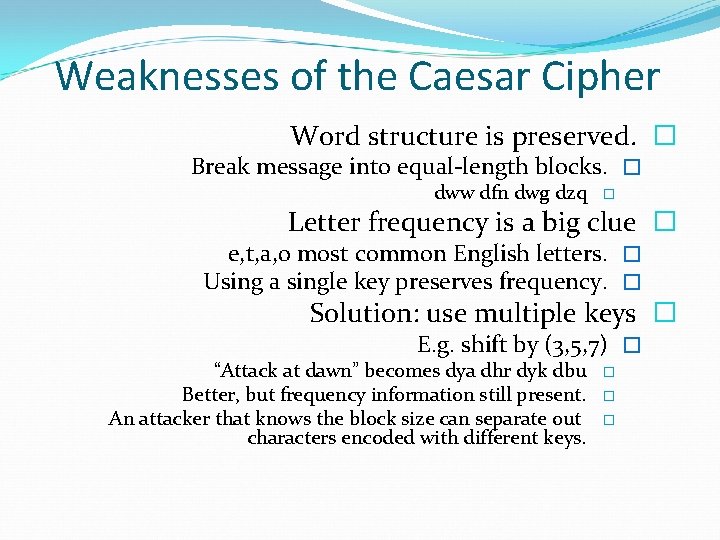 Weaknesses of the Caesar Cipher Word structure is preserved. � Break message into equal-length