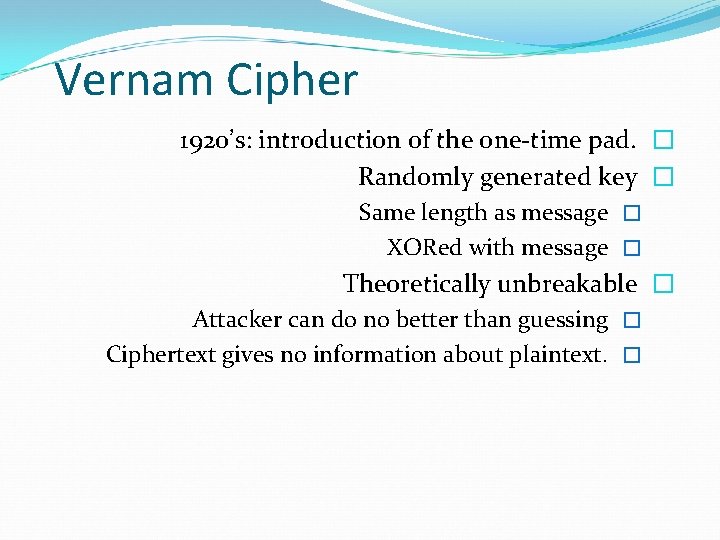 Vernam Cipher 1920’s: introduction of the one-time pad. � Randomly generated key � Same