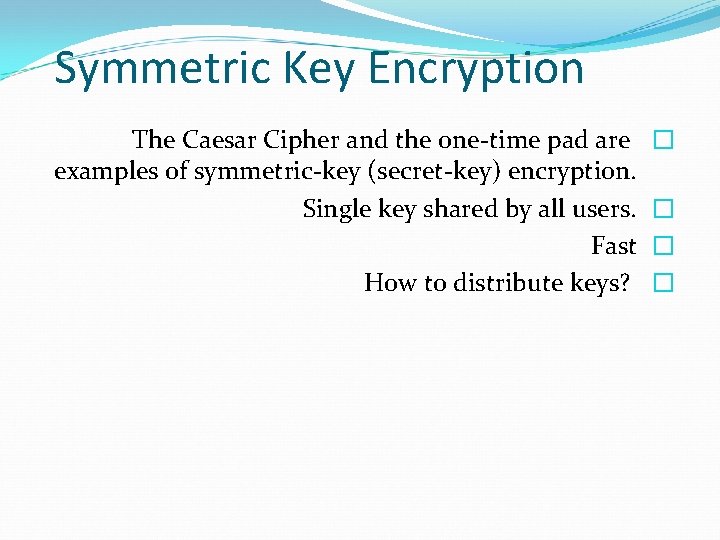 Symmetric Key Encryption The Caesar Cipher and the one-time pad are examples of symmetric-key