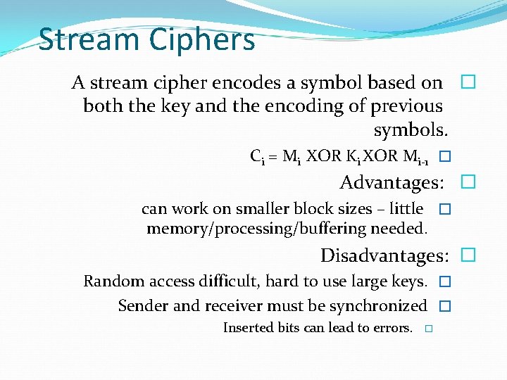 Stream Ciphers A stream cipher encodes a symbol based on � both the key