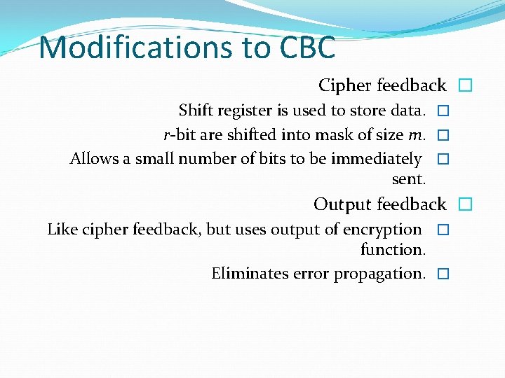 Modifications to CBC Cipher feedback � Shift register is used to store data. �