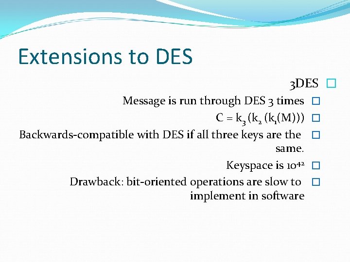 Extensions to DES 3 DES � Message is run through DES 3 times C