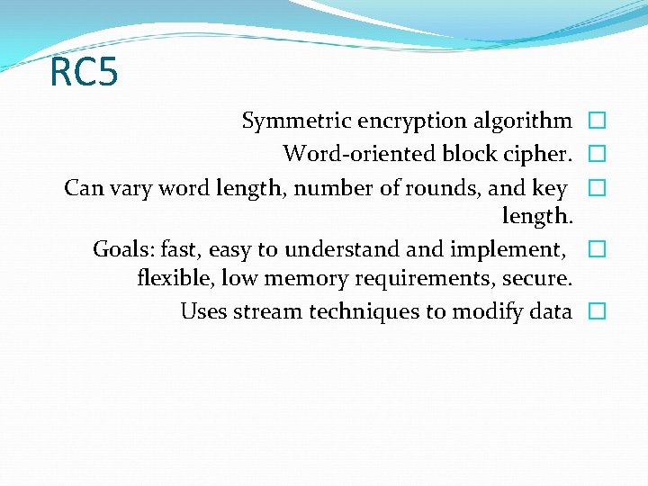 RC 5 Symmetric encryption algorithm Word-oriented block cipher. Can vary word length, number of