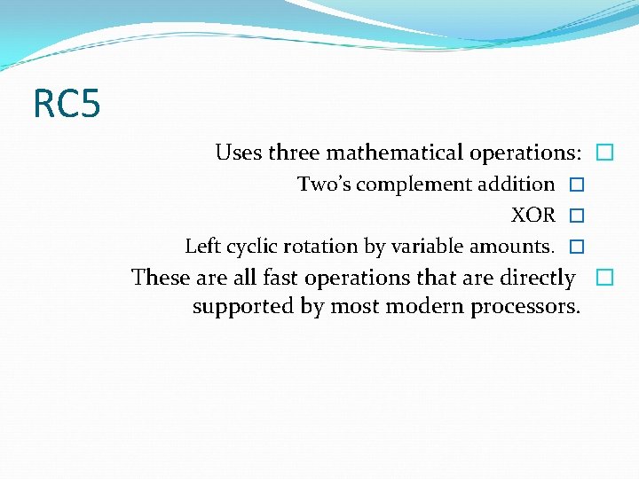 RC 5 Uses three mathematical operations: � Two’s complement addition � XOR � Left