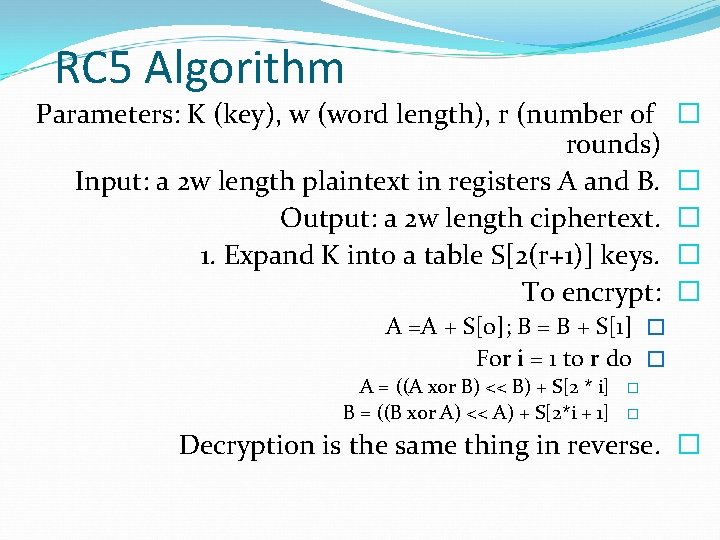 RC 5 Algorithm Parameters: K (key), w (word length), r (number of rounds) Input: