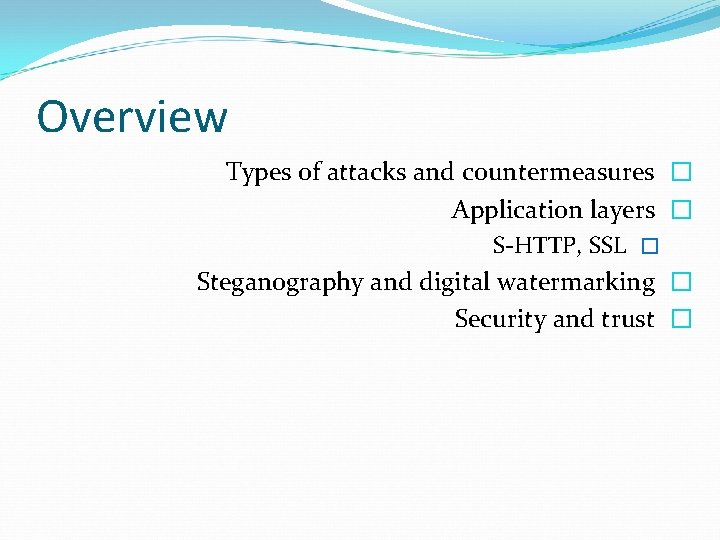 Overview Types of attacks and countermeasures � Application layers � S-HTTP, SSL � Steganography