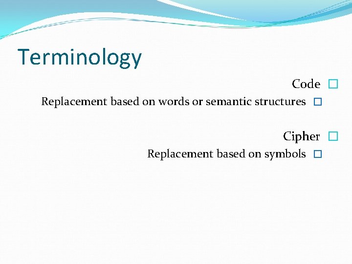 Terminology Code � Replacement based on words or semantic structures � Cipher � Replacement