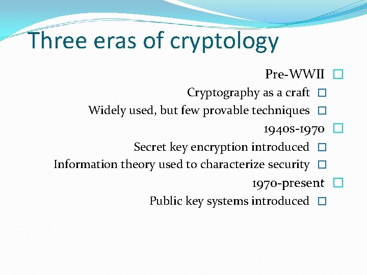 Three eras of cryptology Pre-WWII � Cryptography as a craft � Widely used, but