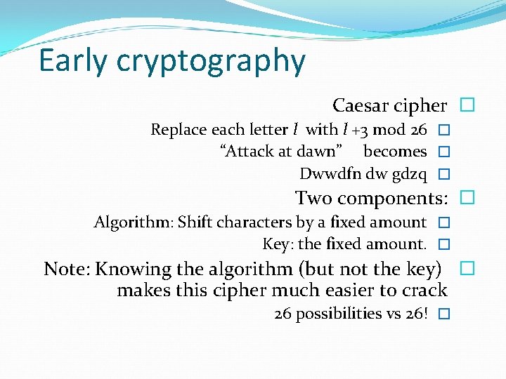 Early cryptography Caesar cipher � Replace each letter l with l +3 mod 26