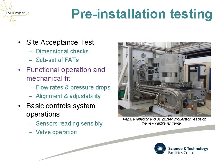 Pre-installation testing • Site Acceptance Test – Dimensional checks – Sub-set of FATs •