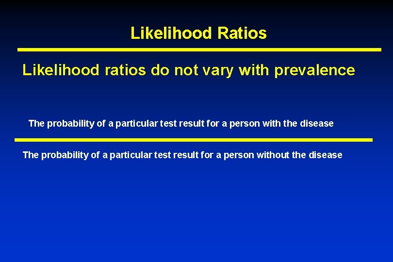 Likelihood Ratios Likelihood ratios do not vary with prevalence The probability of a particular