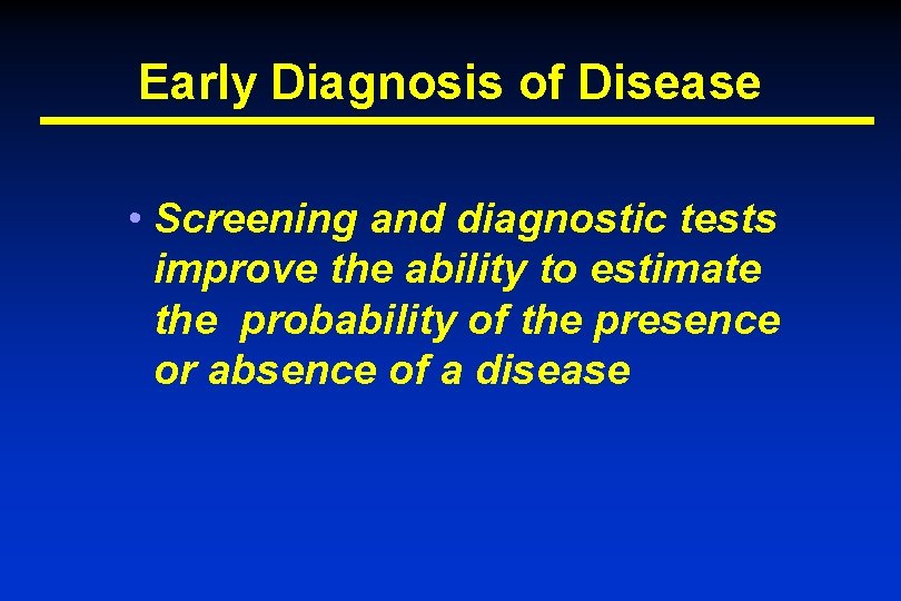 Early Diagnosis of Disease • Screening and diagnostic tests improve the ability to estimate
