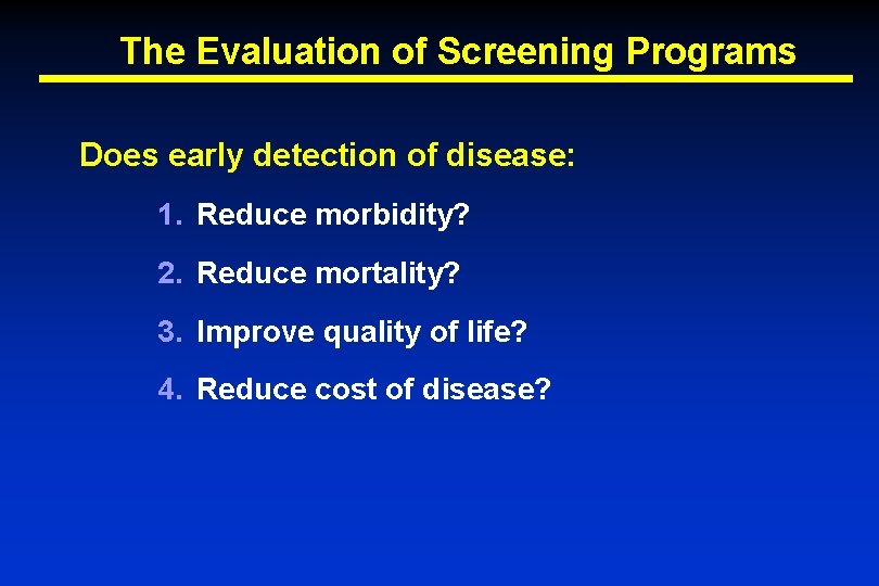 The Evaluation of Screening Programs Does early detection of disease: 1. Reduce morbidity? 2.