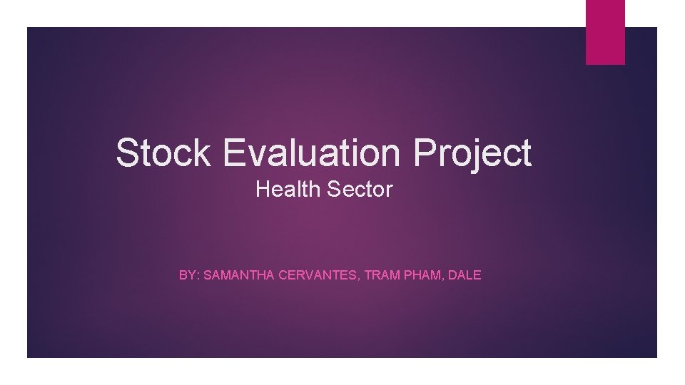 Stock Evaluation Project Health Sector BY: SAMANTHA CERVANTES, TRAM PHAM, DALE 