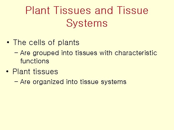 Plant Tissues and Tissue Systems • The cells of plants – Are grouped into