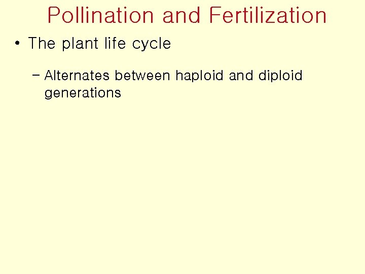 Pollination and Fertilization • The plant life cycle – Alternates between haploid and diploid