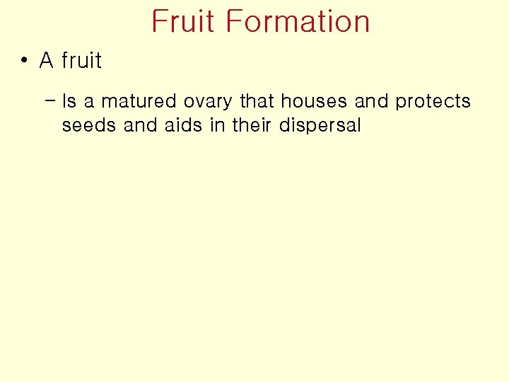 Fruit Formation • A fruit – Is a matured ovary that houses and protects